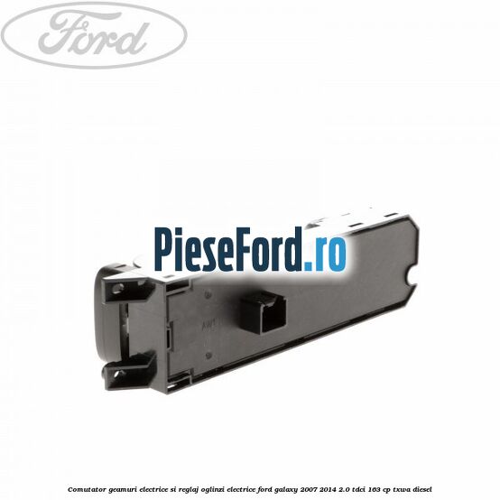Comutator geamuri electrice si reglaj oglinzi electrice Ford Galaxy 2007-2014 2.0 TDCi 163 cp Comutator geamuri electrice si reglaj oglinzi electrice Ford Galaxy 2007-2014 2.0 TDCi 163 cp TXWA diesel