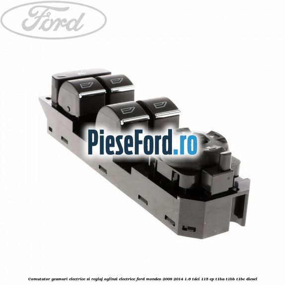 Comutator geamuri electrice si reglaj oglinzi electrice Ford Mondeo 2008-2014 1.6 TDCi 115 cp T1BA, T1BB, T1BC diesel