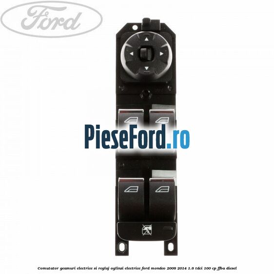 Comutator geamuri electrice si reglaj oglinzi electrice Ford Mondeo 2008-2014 1.8 TDCi 100 cp FFBA diesel