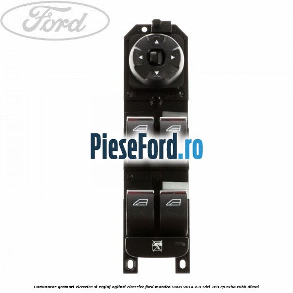 Comutator geamuri electrice si reglaj oglinzi electrice Ford Mondeo 2008-2014 2.0 TDCi 163 cp TXBA, TXBB diesel