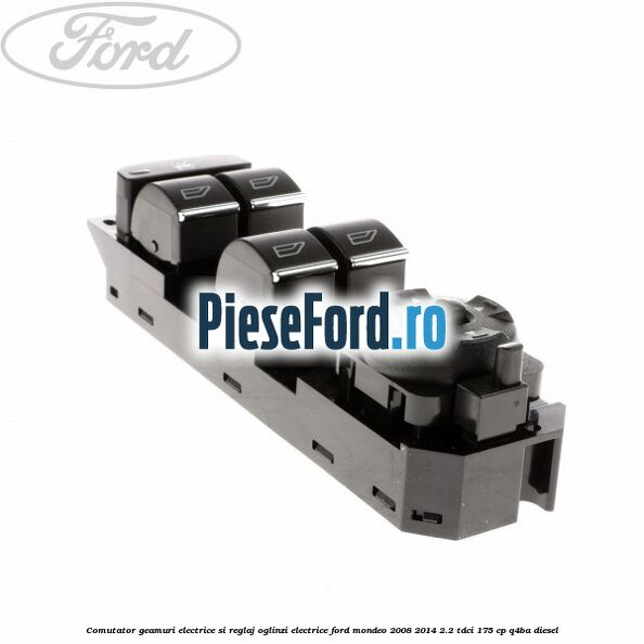Comutator geamuri electrice si reglaj oglinzi electrice Ford Mondeo 2008-2014 2.2 TDCi 175 cp Q4BA diesel