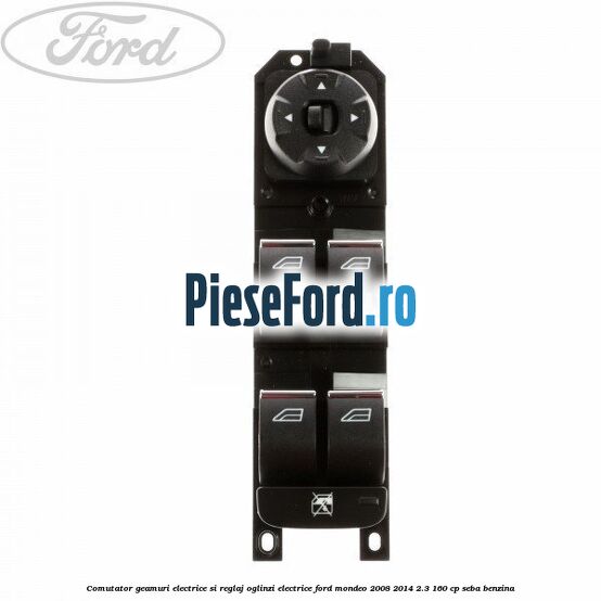 Comutator geamuri electrice si reglaj oglinzi electrice Ford Mondeo 2008-2014 2.3 160 cp SEBA benzina