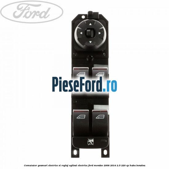 Comutator geamuri electrice si reglaj oglinzi electrice Ford Mondeo 2008-2014 2.5 220 cp HUBA benzina