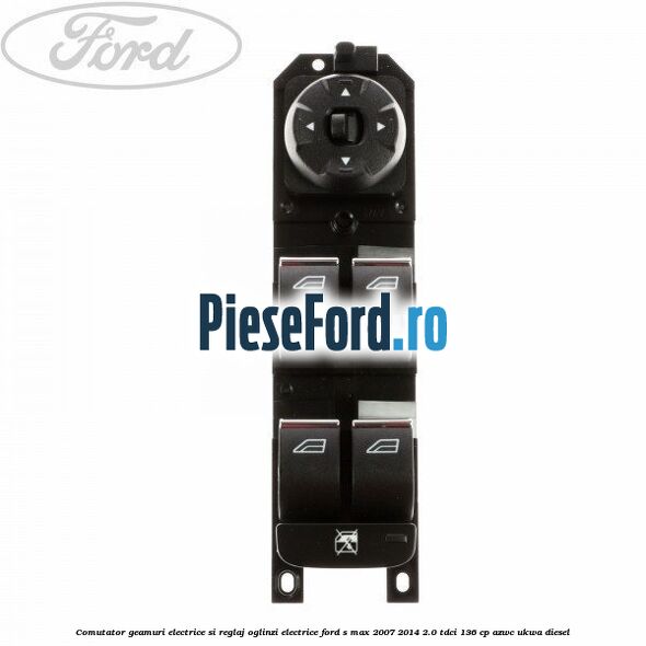 Comutator geamuri electrice si reglaj oglinzi electrice Ford S-Max 2007-2014 2.0 TDCi 136 cp AZWC, UKWA diesel