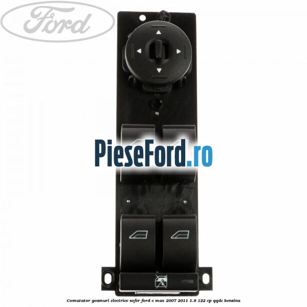 Comutator geamuri electrice sofer Ford C-Max 2007-2011 1.8 122 cp QQDC benzina