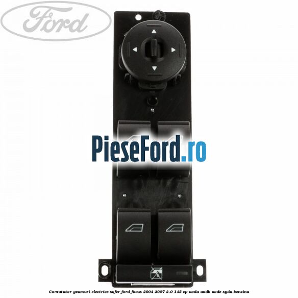Comutator geamuri electrice sofer Ford Focus 2004-2007 2.0 145 cp AODA, AODB, AODE, SYDA benzina