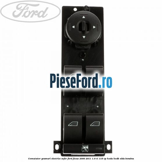 Comutator geamuri electrice sofer Ford Focus 2008-2011 1.6 Ti 115 cp HXDA, HXDB, SIDA benzina