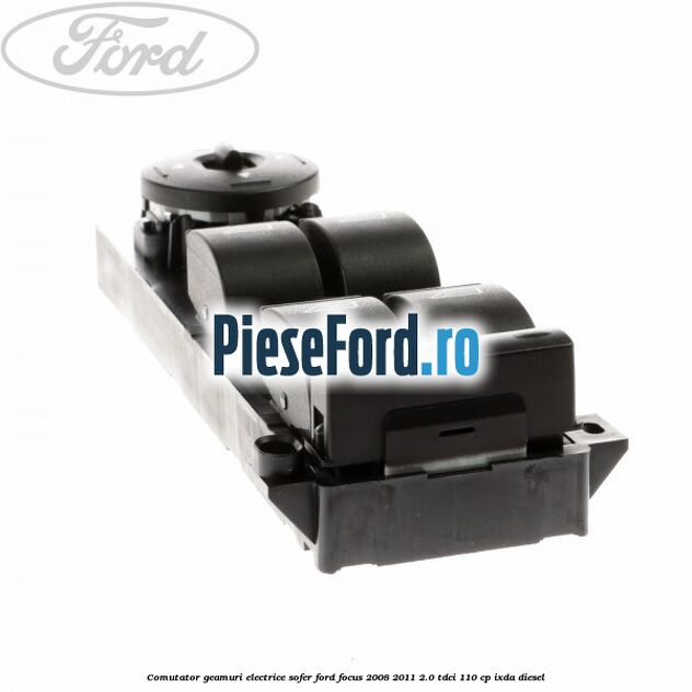 Comutator geamuri electrice sofer Ford Focus 2008-2011 2.0 TDCi 110 cp Comutator geamuri electrice sofer Ford Focus 2008-2011 2.0 TDCi 110 cp IXDA diesel