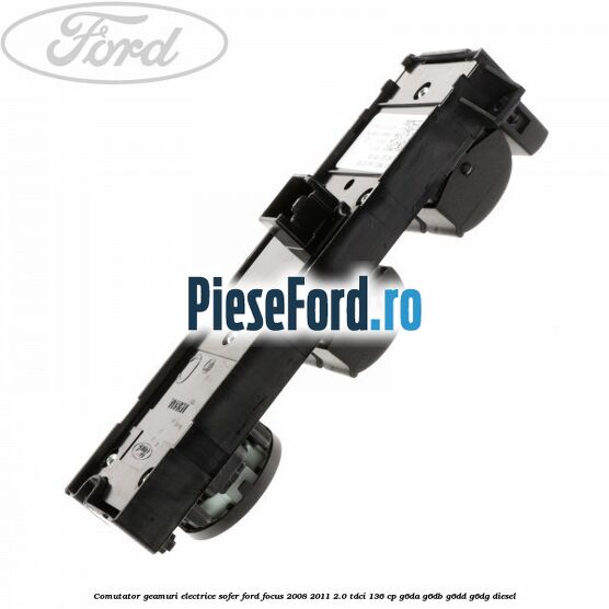 Comutator geamuri electrice sofer Ford Focus 2008-2011 2.0 TDCi 136 cp Comutator geamuri electrice sofer Ford Focus 2008-2011 2.0 TDCi 136 cp G6DA, G6DB, G6DD, G6DG diesel