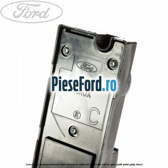 Comutator geamuri electrice sofer Ford Focus 2008-2011 2.0 TDCi 136 cp Comutator geamuri electrice sofer Ford Focus 2008-2011 2.0 TDCi 136 cp G6DA, G6DB, G6DD, G6DG diesel