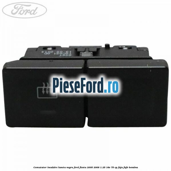 Comutator incalzire luneta negru Ford Fiesta 2005-2008 1.25 16V 75 cp FUJA, FUJB benzina