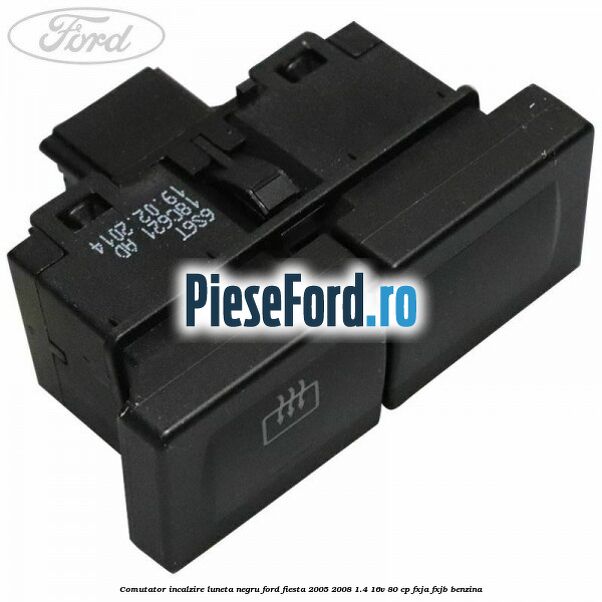 Comutator incalzire luneta negru Ford Fiesta 2005-2008 1.4 16V 80 cp Comutator incalzire luneta negru Ford Fiesta 2005-2008 1.4 16V 80 cp FXJA, FXJB benzina