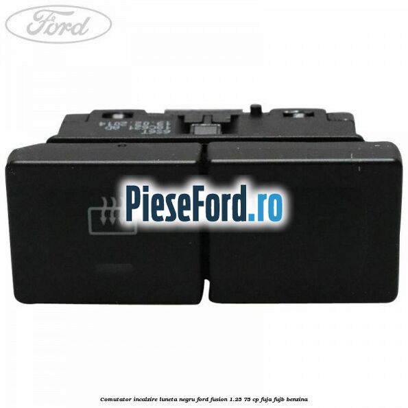 Comutator incalzire luneta negru Ford Fusion 1.25 75 cp FUJA, FUJB benzina