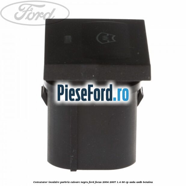 Comutator incalzire parbriz culoare negru Ford Focus 2004-2007 1.4 80 cp ASDA, ASDB benzina