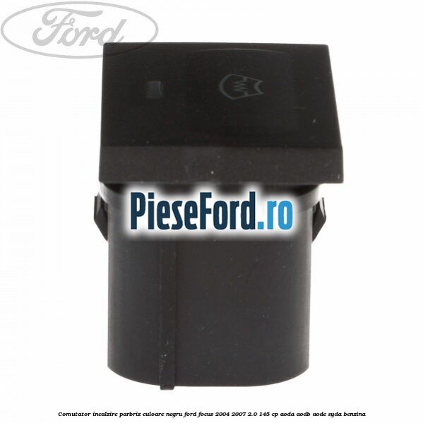 Comutator incalzire parbriz culoare negru Ford Focus 2004-2007 2.0 145 cp Comutator incalzire parbriz culoare negru Ford Focus 2004-2007 2.0 145 cp AODA, AODB, AODE, SYDA benzina