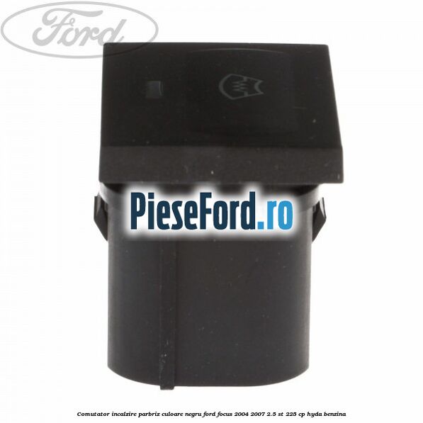 Comutator incalzire parbriz culoare negru Ford Focus 2004-2007 2.5 ST 225 cp HYDA benzina