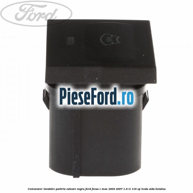 Comutator incalzire parbriz culoare negru Ford Focus C-Max 2003-2007 1.6 Ti 115 cp HXDA, SIDA benzina
