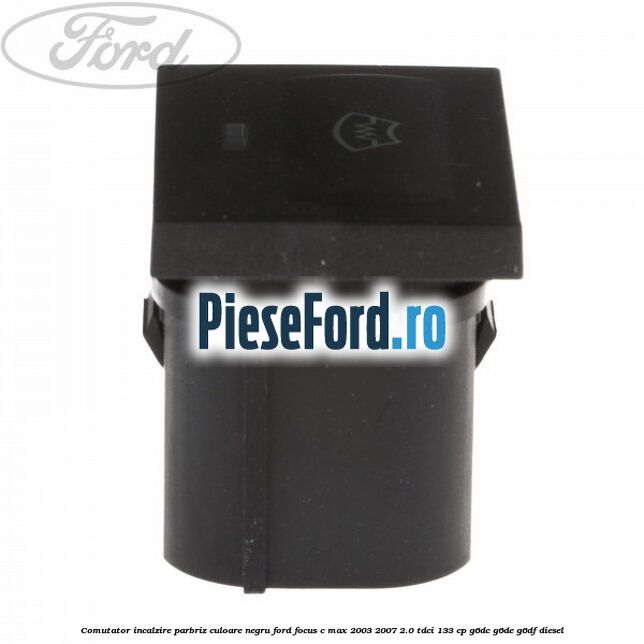 Comutator incalzire parbriz culoare negru Ford Focus C-Max 2003-2007 2.0 TDCi 133 cp G6DC, G6DE, G6DF diesel