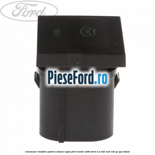 Comutator incalzire parbriz culoare negru Ford Transit 2006-2014 2.2 TDCi RWD 125 cp CYRA diesel