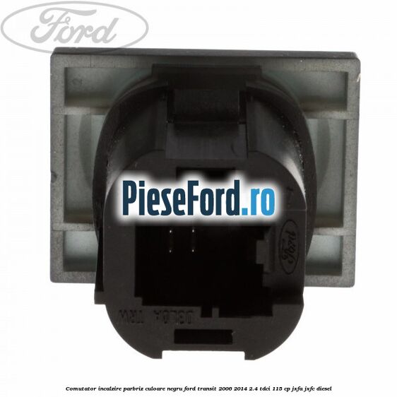 Comutator incalzire parbriz culoare negru Ford Transit 2006-2014 2.4 TDCi 115 cp JXFA, JXFC diesel