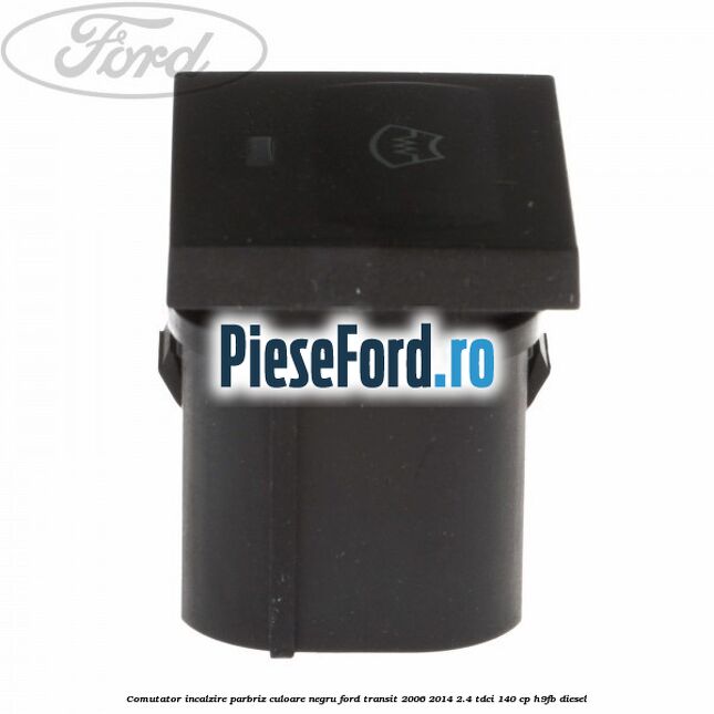 Comutator incalzire parbriz culoare negru Ford Transit 2006-2014 2.4 TDCi 140 cp H9FB diesel