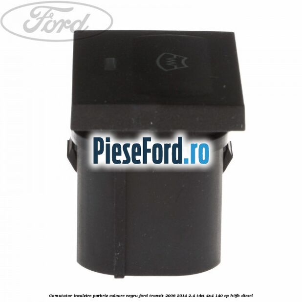 Comutator incalzire parbriz culoare negru Ford Transit 2006-2014 2.4 TDCi 4x4 140 cp H9FB diesel