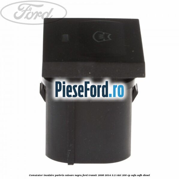 Comutator incalzire parbriz culoare negru Ford Transit 2006-2014 3.2 TDCi 200 cp SAFA, SAFB diesel