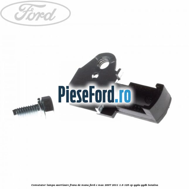 Comutator lampa avertizare frana de mana Ford C-Max 2007-2011 1.8 125 cp QQDA, QQDB benzina