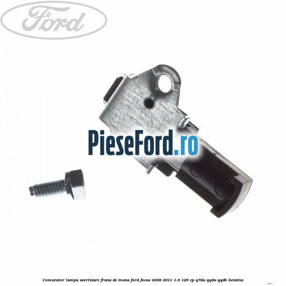 Comutator lampa avertizare frana de mana Ford Focus 2008-2011 1.8 125 cp Q7DA, QQDA, QQDB benzina