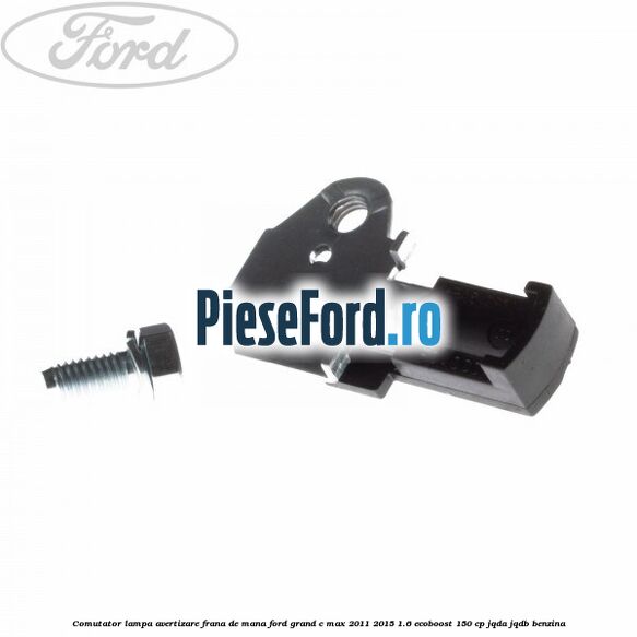 Comutator lampa avertizare frana de mana Ford Grand C-Max 2011-2015 1.6 EcoBoost 150 cp JQDA, JQDB benzina