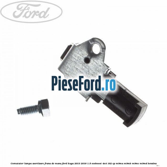 Comutator lampa avertizare frana de mana Ford Kuga 2013-2016 1.5 EcoBoost 4x4 182 cp M9MA, M9MB, M9MC, M9MD benzina