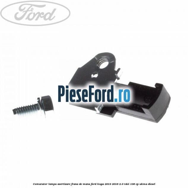 Comutator lampa avertizare frana de mana Ford Kuga 2013-2016 2.0 TDCi 136 cp UKMA diesel