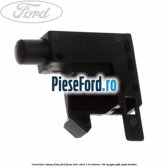 Comutator lampa frana Ford Focus 2011-2014 1.6 EcoBoost 150 cp JQDA, JQDB, YUDA benzina
