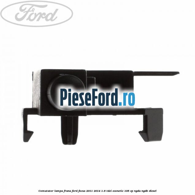 Comutator lampa frana Ford Focus 2011-2014 1.6 TDCi ECOnetic 105 cp NGDA, NGDB diesel