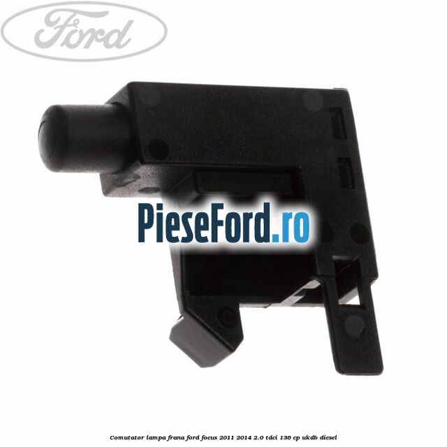 Comutator lampa frana Ford Focus 2011-2014 2.0 TDCi 136 cp UKDB diesel