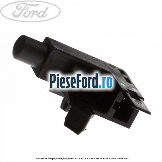 Comutator lampa frana Ford Focus 2014-2018 1.5 TDCi 95 cp XXDA, XXDC, XXDD diesel