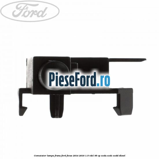 Comutator lampa frana Ford Focus 2014-2018 1.5 TDCi 95 cp XXDA, XXDC, XXDD diesel