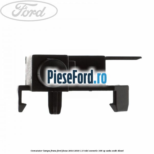 Comutator lampa frana Ford Focus 2014-2018 1.5 TDCi ECOnetic 105 cp AEDA, XXDB diesel