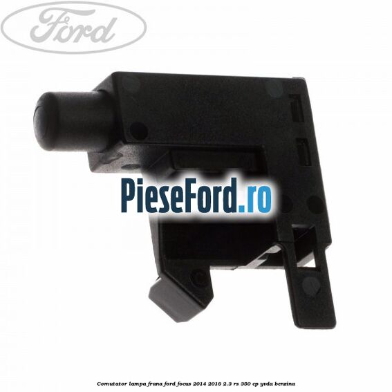 Comutator lampa frana Ford Focus 2014-2018 2.3 RS 350 cp YVDA benzina