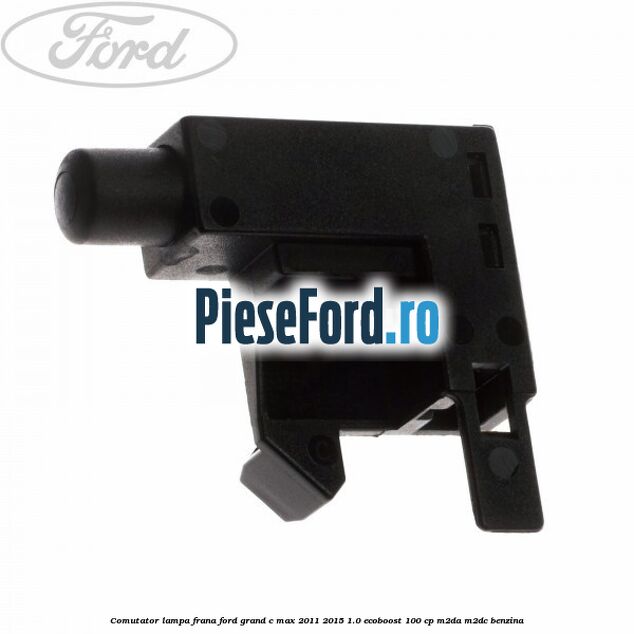 Comutator lampa frana Ford Grand C-Max 2011-2015 1.0 EcoBoost 100 cp M2DA, M2DC benzina