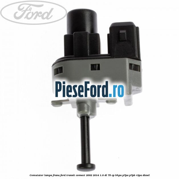 Comutator lampa frana Ford Transit Connect 2002-2014 1.8 Di 75 cp BHPA, P7PA, P7PB, R2PA diesel