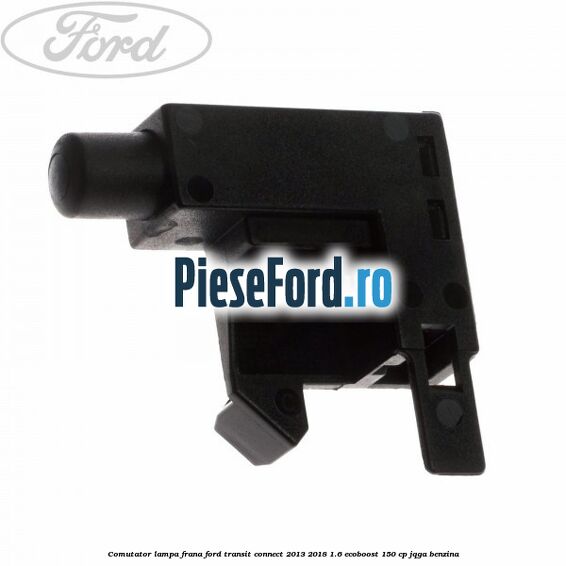 Comutator lampa frana Ford Transit Connect 2013-2018 1.6 EcoBoost 150 cp JQGA benzina