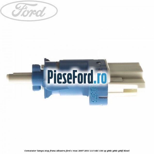 Comutator lampa stop frana albastru Ford C-Max 2007-2011 2.0 TDCi 133 cp G6DC, G6DE, G6DF diesel