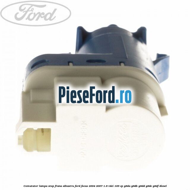 Comutator lampa stop frana albastru Ford Focus 2004-2007 1.6 TDCi 109 cp G8DA, G8DB, G8DD, G8DE, G8DF diesel