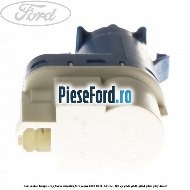 Comutator lampa stop frana albastru Ford Focus 2008-2011 1.6 TDCi 109 cp G8DA, G8DB, G8DD, G8DE, G8DF diesel