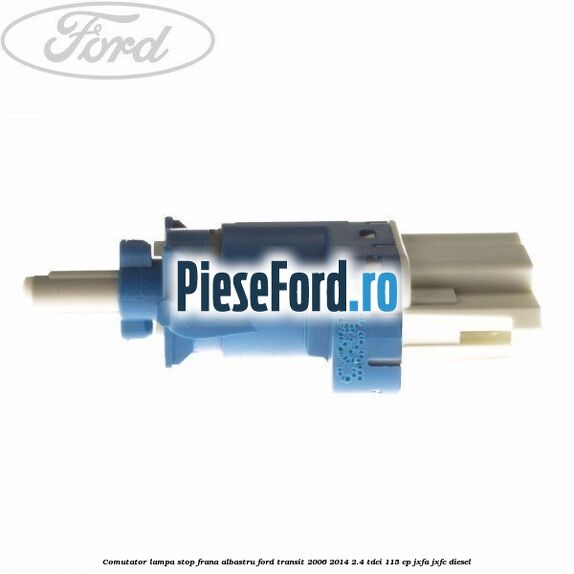 Comutator lampa stop frana albastru Ford Transit 2006-2014 2.4 TDCi 115 cp JXFA, JXFC diesel