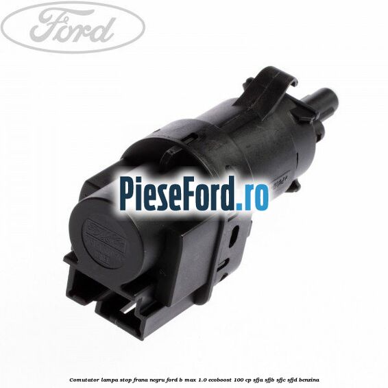 Comutator lampa stop frana negru Ford B-Max 1.0 EcoBoost 100 cp SFJA, SFJB, SFJC, SFJD benzina