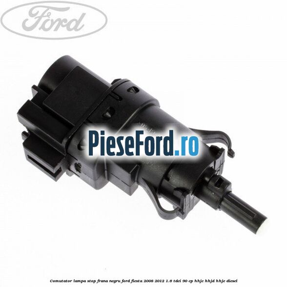Comutator lampa stop frana negru Ford Fiesta 2008-2012 1.6 TDCi 90 cp HHJC, HHJD, HHJE diesel