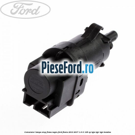 Comutator lampa stop frana negru Ford Fiesta 2013-2017 1.6 Ti 105 cp IQJA, IQJC, IQJE benzina