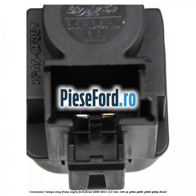 Comutator lampa stop frana negru Ford Focus 2008-2011 2.0 TDCi 136 cp Comutator lampa stop frana negru Ford Focus 2008-2011 2.0 TDCi 136 cp G6DA, G6DB, G6DD, G6DG diesel